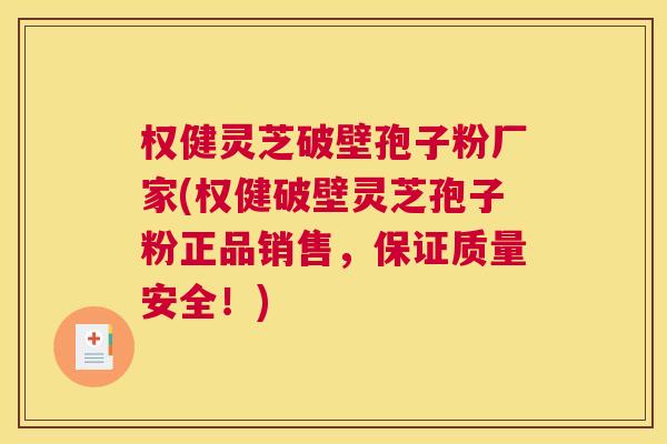 权健灵芝破壁孢子粉厂家(权健破壁灵芝孢子粉正品销售，保证质量安全！)