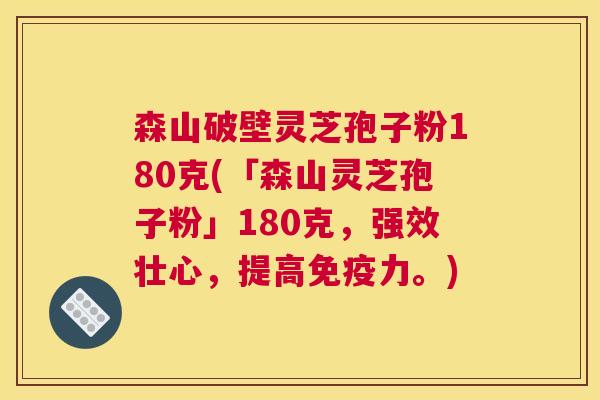 森山破壁灵芝孢子粉180克(「森山灵芝孢子粉」180克，强效壮心，提高免疫力。)