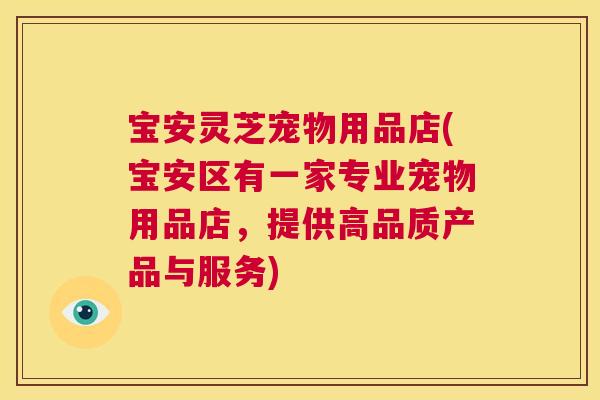 宝安灵芝宠物用品店(宝安区有一家专业宠物用品店，提供高品质产品与服务)