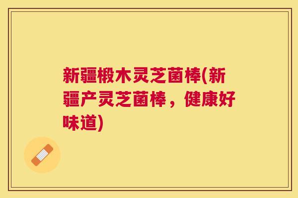 新疆椴木灵芝菌棒(新疆产灵芝菌棒，健康好味道)