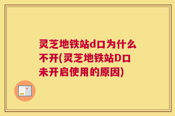 灵芝地铁站d口为什么不开(灵芝地铁站D口未开启使用的原因)
