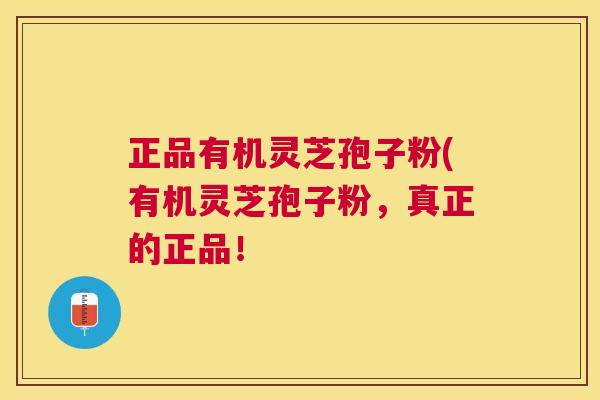 正品有机灵芝孢子粉(有机灵芝孢子粉,真正的正品! 正品有机灵芝孢子粉(有机灵芝孢子粉,真正的正品!