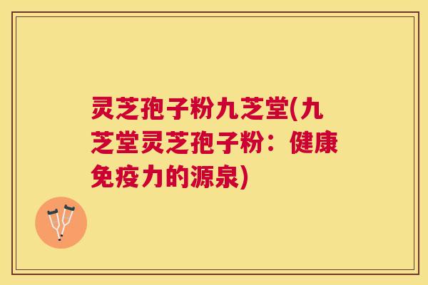 灵芝孢子粉九芝堂(九芝堂灵芝孢子粉:健康免疫力的源泉) 灵芝孢子粉九芝堂(九芝堂灵芝孢子粉:健康免疫力的源泉)