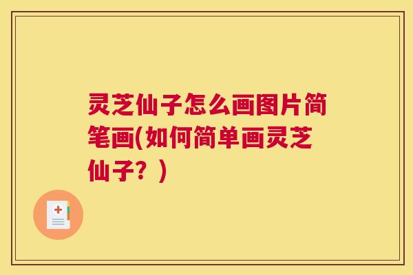 灵芝仙子怎么画图片简笔画(如何简单画灵芝仙子？)