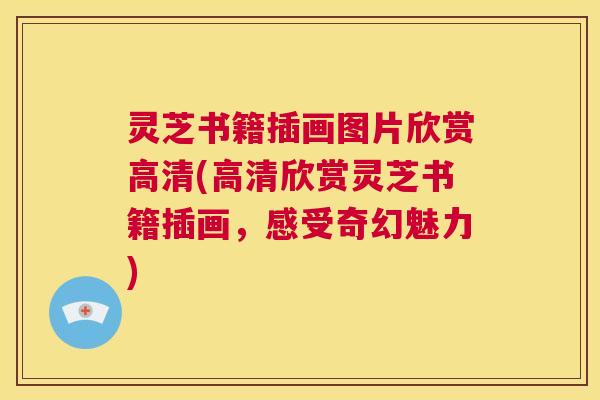 灵芝书籍插画图片欣赏高清(高清欣赏灵芝书籍插画，感受奇幻魅力)