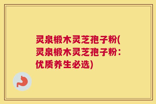 灵泉椴木灵芝孢子粉(灵泉椴木灵芝孢子粉：优质养生必选)