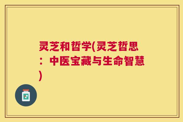 灵芝和哲学(灵芝哲思：中医宝藏与生命智慧)