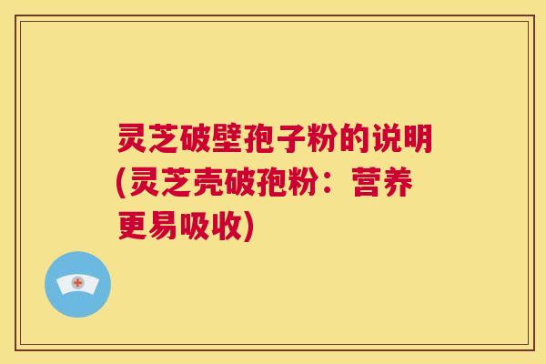 灵芝破壁孢子粉的说明(灵芝壳破孢粉:营养更易吸收) 灵芝破壁孢子粉的说明(灵芝壳破孢粉:营养更易吸收)