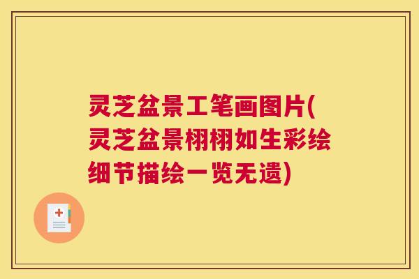 灵芝盆景工笔画图片(灵芝盆景栩栩如生彩绘细节描绘一览无遗)