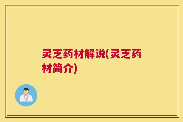 灵芝药材解说(灵芝药材简介)
