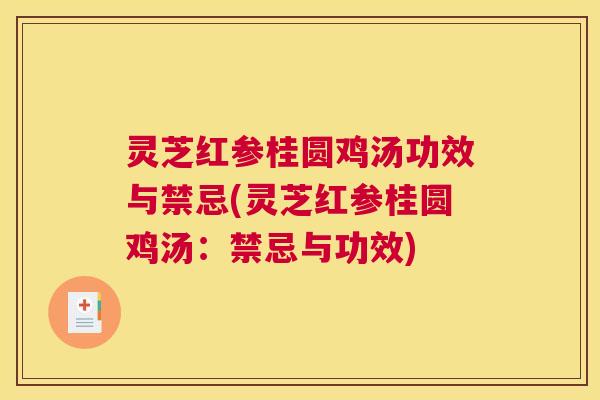 灵芝红参桂圆鸡汤功效与禁忌(灵芝红参桂圆鸡汤:禁忌与功效) 灵芝红参桂圆鸡汤功效与禁忌(灵芝红参桂圆鸡汤:禁忌与功效)