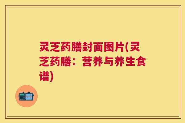 灵芝药膳封面图片(灵芝药膳:营养与养生食谱) 灵芝药膳封面图片(灵芝药膳:营养与养生食谱)