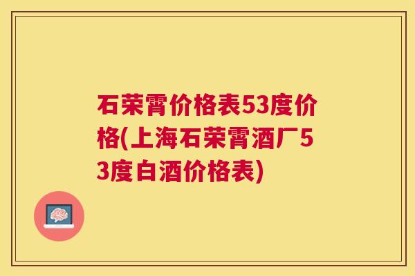 石荣霄价格表53度价格(上海石荣霄酒厂53度白酒价格表)