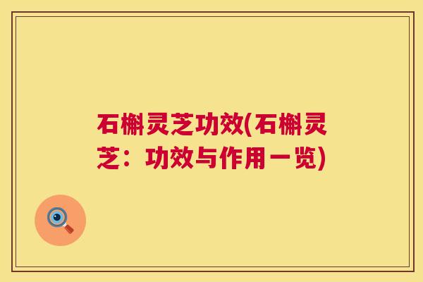 石槲灵芝功效(石槲灵芝：功效与作用一览)
