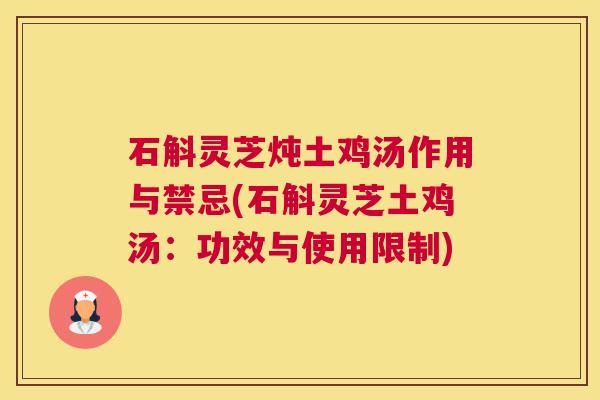 石斛灵芝炖土鸡汤作用与禁忌(石斛灵芝土鸡汤:功效与使用限制) 石斛灵芝炖土鸡汤作用与禁忌(石斛灵芝土鸡汤:功效与使用限制)