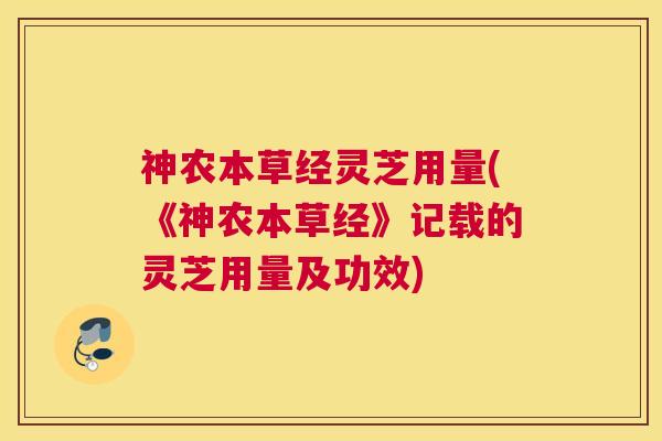 神农本草经灵芝用量(《神农本草经》记载的灵芝用量及功效)