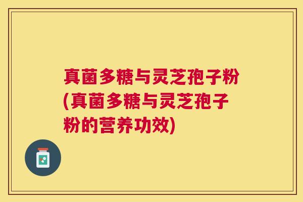 真菌多糖与灵芝孢子粉(真菌多糖与灵芝孢子粉的营养功效)