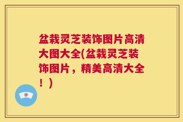 盆栽灵芝装饰图片高清大图大全(盆栽灵芝装饰图片，精美高清大全！)