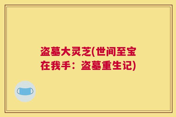 盗墓大灵芝(世间至宝在我手：盗墓重生记)