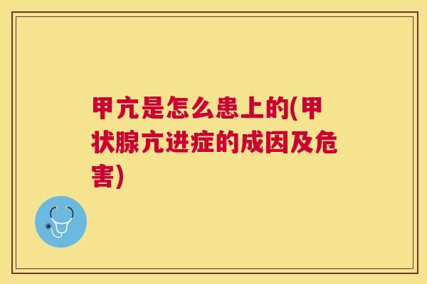 甲亢是怎么患上的(甲状腺亢进症的成因及危害)