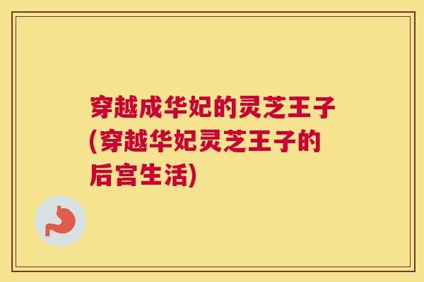穿越成华妃的灵芝王子(穿越华妃灵芝王子的后宫生活)