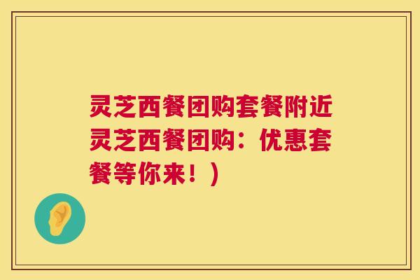 灵芝西餐团购套餐附近灵芝西餐团购：优惠套餐等你来！)