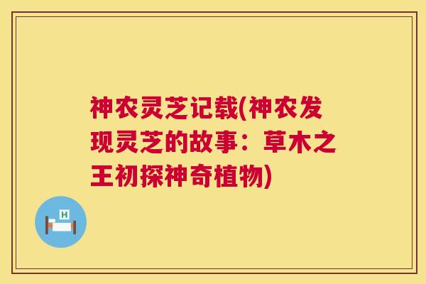 神农灵芝记载(神农发现灵芝的故事：草木之王初探神奇植物)