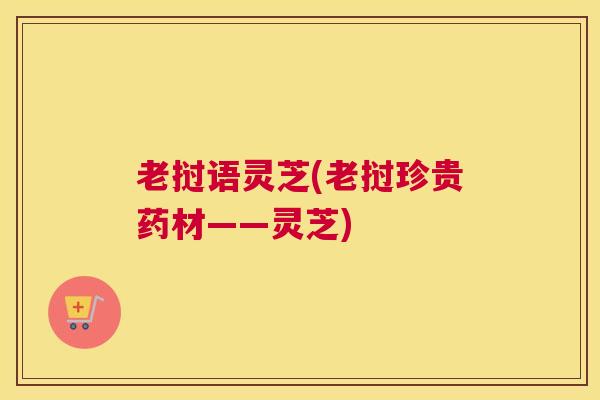 老挝语灵芝(老挝珍贵药材——灵芝)