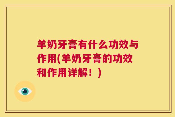 羊奶牙膏有什么功效与作用(羊奶牙膏的功效和作用详解！)