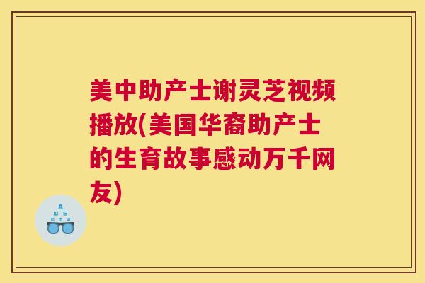 美中助产士谢灵芝视频播放(美国华裔助产士的生育故事感动万千网友)