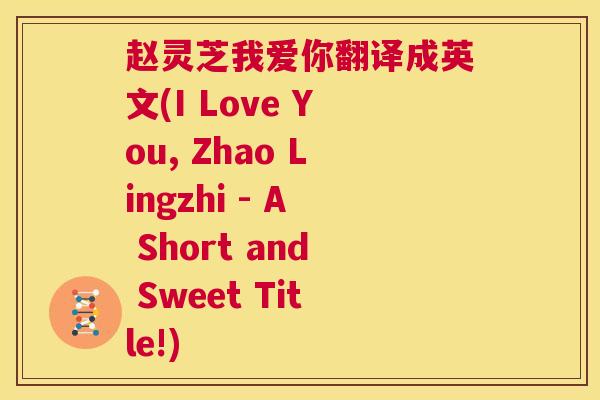 赵灵芝我爱你翻译成英文(I Love You, Zhao Lingzhi - A Short and Sweet Title!)