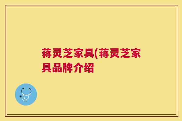 蒋灵芝家具(蒋灵芝家具品牌介绍 蒋灵芝家具(蒋灵芝家具品牌介绍