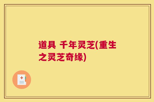 道具 千年灵芝(重生之灵芝奇缘)