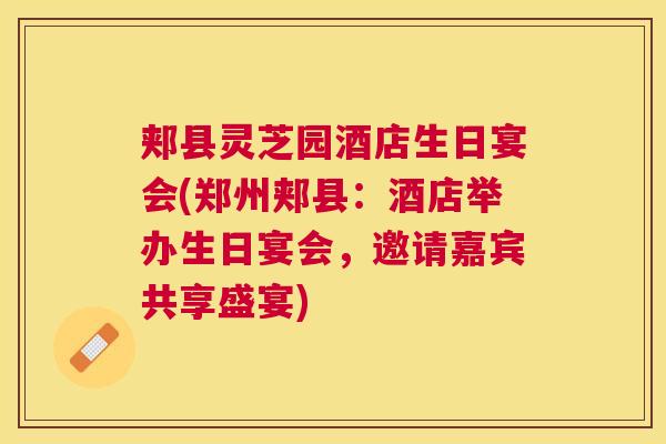 郏县灵芝园酒店生日宴会(郑州郏县：酒店举办生日宴会，邀请嘉宾共享盛宴)