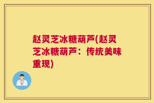 赵灵芝冰糖葫芦(赵灵芝冰糖葫芦：传统美味重现)