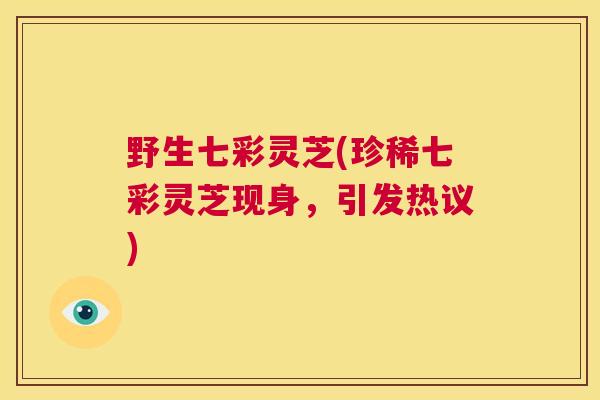 野生七彩灵芝(珍稀七彩灵芝现身，引发热议)