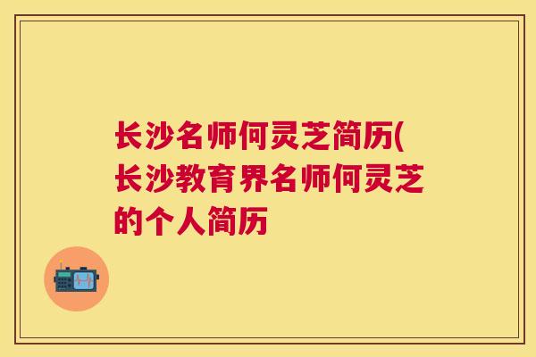 长沙名师何灵芝简历(长沙教育界名师何灵芝的个人简历