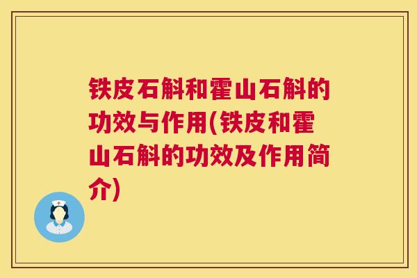 铁皮石斛和霍山石斛的功效与作用(铁皮和霍山石斛的功效及作用简介)