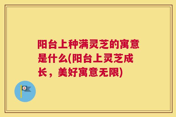 阳台上种满灵芝的寓意是什么(阳台上灵芝成长，美好寓意无限)