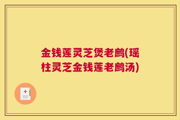 金钱莲灵芝煲老鹧(瑶柱灵芝金钱莲老鹧汤)