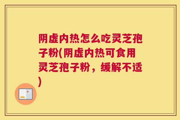 阴虚内热怎么吃灵芝孢子粉(阴虚内热可食用灵芝孢子粉，缓解不适)