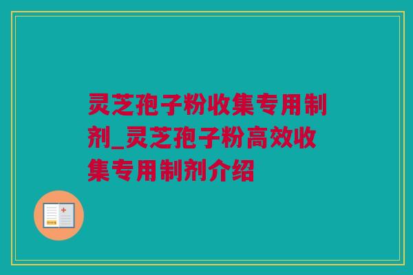 灵芝孢子粉收集专用制剂_灵芝孢子粉高效收集专用制剂介绍