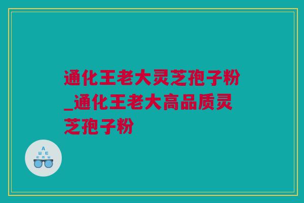 通化王老大灵芝孢子粉_通化王老大高品质灵芝孢子粉