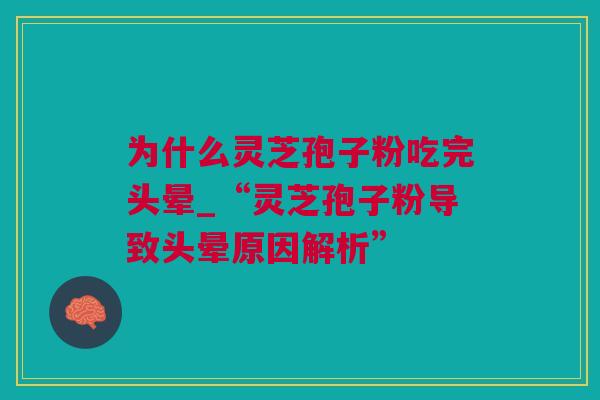 为什么灵芝孢子粉吃完头晕_“灵芝孢子粉导致头晕原因解析”