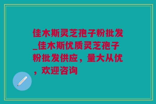 佳木斯灵芝孢子粉批发_佳木斯优质灵芝孢子粉批发供应,量大从优,欢迎咨询 佳木斯灵芝孢子粉批发_佳木斯优质灵芝孢子粉批发供应,量大从优,欢迎咨询