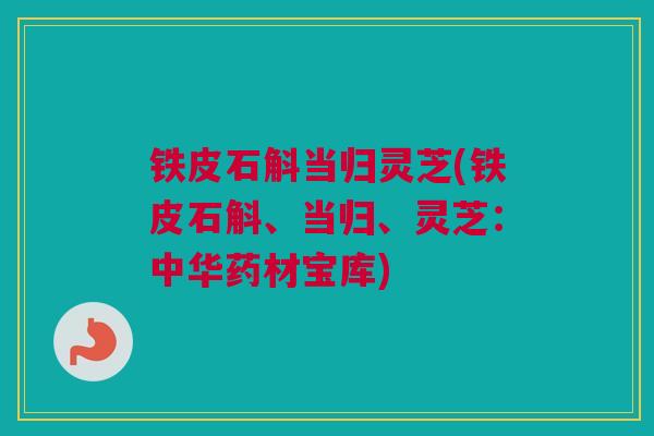 铁皮石斛当归灵芝(铁皮石斛、当归、灵芝：中华药材宝库)